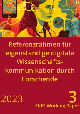 Im oberen Drittel ein Bild in Gelb/Rot/Grüntönen, zeigt eine weiblich gelesene Person, ein Smartphone, den Kopf einer Statue und weitere Attribute, mit denen die Person mit Verbindungslinien verkabelt ist; in den zwei Dritteln darunter in gelber Schrift auf dunkelrotem Grund die Titelei: Referenzrahmen für eigenständige digitale Wissenschaftskommunikation durch Forschende. 2023. ZfdG Working Paper 3.